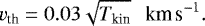 \begin{eqnarray*} v_{\textrm{th}}=0.03 \sqrt{T_{\textrm{kin}}}\ \ \,\textrm{km\,s}^{-1}. \end{eqnarray*}