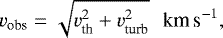 \begin{eqnarray*} v_{\textrm{obs}} = \sqrt{v_{\textrm{th}}^2 &#x002B; v_{\textrm{turb}}^2}\ \ \,\textrm{km\,s}^{-1}, \end{eqnarray*}