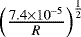 $\left(\frac{7.4\times10^{-5}}{R}\right)^{\frac{1}{2}}$