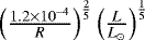 $\left(\frac{1.2\times10^{-4}}{R}\right)^{\frac{2}{5}}\left(\frac{L}{{L}_{\odot}}\right)^{\frac{1}{5}}$