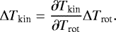 \begin{equation*} \Delta T_{\textrm{kin}} = \frac{\partial T_{\textrm{kin}}}{\partial T_{\textrm{rot}}} \Delta T_{\textrm{rot}}. \end{equation*}