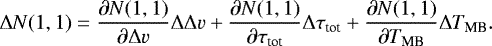 \begin{eqnarray*} \Delta N(1,1) = \frac{\partial N(1,1)}{\partial \Delta v} \Delta \Delta v &#x002B; \frac{\partial N(1,1)}{\partial \tau_{\textrm{tot}}} \Delta \tau_{\textrm{tot}} &#x002B; \frac{\partial N(1,1)}{\partial T_{\textrm{MB}}} \Delta T_{\textrm{MB}}.\nonumber\\ \end{eqnarray*}