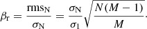 $$ \begin{aligned} \beta _{\rm r}=\frac{\mathrm{rms}_{\rm N}}{\sigma _{\rm N}}=\frac{\sigma _{\rm N}}{\sigma _{1}}\sqrt{\frac{N(M-1)}{M}}\cdot \end{aligned} $$