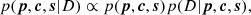 $$ \begin{aligned} p(\boldsymbol{p},\boldsymbol{c},\boldsymbol{s}|D) \propto p(\boldsymbol{p},\boldsymbol{c},\boldsymbol{s}) p(D|\boldsymbol{p},\boldsymbol{c},\boldsymbol{s}), \end{aligned} $$