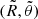 $ (\tilde{R},\tilde{\theta}) $