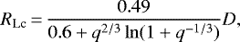 \begin{equation*} R_{\textrm{Lc}}\,{=}\,\frac{0.49}{0.6&#x002B;q^{2/3} \ln(1&#x002B;q^{-1/3})}D, \end{equation*}