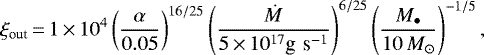 \begin{equation*} \xi_{\textrm{out}}\,{=}\,1\,{\times}\,10^4 \left( \frac{\alpha}{0.05}\right)^{16/25}\left( \frac{\dot{M}}{5\,{\times}\, 10^{17} \textrm{g}\,\,\textrm{s}^{-1}}\right)^{6/25}\left( \frac{M_{\bullet}}{10\,M_{\odot}}\right)^{-1/5},\end{equation*}