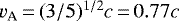 $v_{\textrm{A}}\,{=}\, (3/5)^{1/2}c\,{=}\,0.77 c$