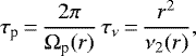 \begin{equation*} \tau_{\textrm{p}}\,{=}\,\frac{2\pi}{\Omega_{\textrm{p}}(r)} \, \tau_{\nu}\,{=}\,\frac{r^2}{\nu_2(r)}, \end{equation*}
