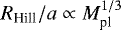 $R_{\text{Hill}} / a \propto M_{\text{pl}}^{1/3}$