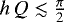 $h\,Q \lesssim \frac{\pi}{2}$