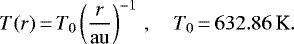 \begin{align*}T(r)\,{=}\,T_0 \left( \frac{r}{\mathrm{au}} \right)^{-1} \,, \quad T_0\,{=}\,632.86\, \text{K}. \end{align*}
