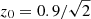 $ z_0 = 0.9/\sqrt{2} $
