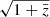 $ \sqrt{1+\bar{z}} $