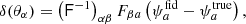 $$ \begin{aligned} \delta (\theta _\alpha ) = \left(\mathsf{F }^{-1}\right)_{\alpha \beta }F_{\beta a}\left(\psi _a^\mathrm{fid}-\psi _a^\mathrm{true}\right), \end{aligned} $$