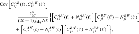 $$ \begin{aligned}&\mathrm{Cov}\left[C_{ij}^{AB}(\ell ),C_{kl}^{A^{\prime }B^{\prime }}(\ell ^{\prime })\right]\nonumber \\&\qquad \quad =\frac{\delta _{\ell \ell ^\prime }^\mathrm{K}}{(2\ell +1)f_{\rm sky}\Delta \ell }\left\{ \left[C_{ik}^{AA^{\prime }}(\ell )+N_{ik}^{AA^{\prime }}(\ell )\right]\left[C_{jl}^{BB^{\prime }}(\ell ^{\prime })+N_{jl}^{BB^{\prime }}(\ell ^{\prime })\right]\right.\nonumber \\&\qquad \qquad +\left.\left[C_{il}^{AB^{\prime }}(\ell )+N_{il}^{AB^{\prime }}(\ell )\right]\left[C_{jk}^{BA^{\prime }}(\ell ^{\prime })+N_{jk}^{BA^{\prime }}(\ell ^{\prime })\right]\right\} , \end{aligned} $$