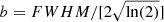 $ b=FWHM/[2\sqrt{\ln(2)}] $