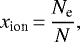 \begin{equation*} x_{\text{ion}}\,{=}\,\frac{N_{\textrm{e}}}{N},\end{equation*}