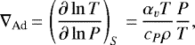 \begin{equation*} \nabla_{\text{Ad}}\,{=}\,\left(\frac{\partial \ln T}{\partial \ln P}\right)_S\,{=}\,\frac{\alpha_v T}{c_P\rho}\frac{P}{T},\end{equation*}