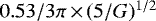 $0.53/3\pi\,{\times}\,(5/G)^{1/2}$