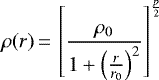 \begin{equation*} \rho(r)\,{=}\,\left[\frac{\rho_0}{1&#x002B;\left(\frac{r}{r_0}\right)^2}\right]^{\frac{p}{2}}\end{equation*}
