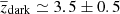 $ \overline{z}_{\mathrm{dark}} \simeq3.5\pm0.5 $