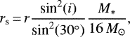 \begin{equation*} r_{\textrm{s}} \,{=}\, r \frac{\textrm{sin}^2 (i)}{\textrm{sin}^2(30^{\circ})} \frac{M_*}{16\,M_{\odot}}, \end{equation*}