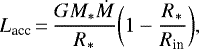 \begin{equation*} L_{\textrm{acc}} \,{=}\, \frac{G M_* \dot{M}}{R_*} \bigg(1 - \frac{R_*}{R_{\textrm{in}}}\bigg),\end{equation*}