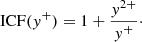 $$ \begin{aligned} \mathrm{ICF}({ y}^+) = 1 + \frac{{ y}^{2+}}{{ y}^+}\cdot \end{aligned} $$