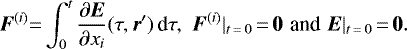 \begin{equation*} {\vec F}^{(i)} \!\,{=}\,\! \int_0^t \frac{\partial {\vec E}}{\partial x_i}(\tau, {\vec r}^{\prime}) \, \textrm{d} \tau, \!\! \quad \!\! {\vec F}^{(i)} |_{t\,{=}\,0}\,{=}\,\textbf{0} \!\! \quad \!\! \hbox{and} \!\! \quad \!\! {\vec E} |_{t\,{=}\,0}\,{=}\,\textbf{0}. \end{equation*}