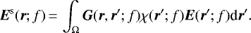 \begin{eqnarray*} {{\vec E}^{\textrm{s}}}(\vec{r};f)\,{=}\,\int_{\Omega} \vec{G} (\vec{r},{{\vec r}^{\prime}};f) \chi({{\vec r}^{\prime}};f) \vec{E}({{\vec r}^{\prime}};f) \textrm{d}{{\vec r}^{\prime}}.\end{eqnarray*}