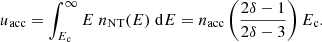 $$ \begin{aligned} u_\mathrm{acc} = \int _{E_\mathrm{c} }^\infty E\;n_\mathrm{NT} (E)\;\mathrm{d} E = n_\mathrm{acc} \left(\frac{2\delta - 1}{2\delta - 3}\right)E_\mathrm{c} . \end{aligned} $$