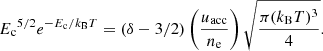 $$ \begin{aligned} {E_\mathrm{c} }^{5/2}e^{-E_\mathrm{c} /k_\mathrm{B} T} = (\delta - 3/2)\left(\frac{u_\mathrm{acc} }{n_\mathrm{e} }\right)\sqrt{\frac{\pi (k_\mathrm{B} T)^3}{4}}. \end{aligned} $$
