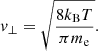 $$ \begin{aligned} v_\perp = \sqrt{\frac{8 k_\mathrm{B} T}{\pi m_\mathrm{e} }}. \end{aligned} $$