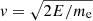 $ v = \sqrt{2E/m_{\mathrm{e}}} $