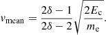 $$ \begin{aligned} v_\mathrm{mean} = \frac{2\delta - 1}{2\delta - 2}\sqrt{\frac{2 E_\mathrm{c} }{m_\mathrm{e} }}. \end{aligned} $$