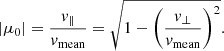 $$ \begin{aligned} |\mu _0| = \frac{v_\parallel }{v_\mathrm{mean} } = \sqrt{1 - \left(\frac{v_\perp }{v_\mathrm{mean} }\right)^2}. \end{aligned} $$