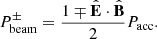$$ \begin{aligned} P_\mathrm{beam} ^\pm = \frac{1 \mp \hat{\mathbf{E }}\cdot \hat{\mathbf{B }}}{2}P_\mathrm{acc} . \end{aligned} $$