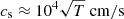 $ c_{\mathrm{s}} \approx 10^4\sqrt{T}\;\mathrm{cm}/\mathrm{s} $