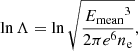 $$ \begin{aligned} \ln \Lambda = \ln \sqrt{\frac{{E_\mathrm{mean} }^3}{2\pi e^6 n_\mathrm{e} }}, \end{aligned} $$