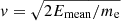 $ v = \sqrt{2 E_{\mathrm{mean}}/m_{\mathrm{e}}} $