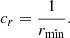 $$ \begin{aligned} c_r = \frac{1}{r_\mathrm{min} }. \end{aligned} $$