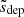 $ \tilde{s}_{\mathrm{dep}} $