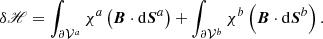 $$ \begin{aligned} \delta \fancyscript {H}= \int _{ {\partial \mathcal{V} ^{a}} }\chi ^{a} \left(\boldsymbol{B}\cdot \mathrm{d}\boldsymbol{S}^{a}\right) + \int _{ {\partial \mathcal{V} ^{b}} }\chi ^{b} \left(\boldsymbol{B}\cdot \mathrm{d}\boldsymbol{S}^{b}\right) . \end{aligned} $$