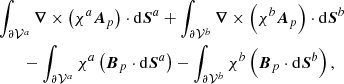 $$ \begin{aligned}&\int _{ {\partial \mathcal{V} ^{a}} }\boldsymbol{\nabla }\times \left(\chi ^{a} \boldsymbol{A}_{p}\right) \cdot \mathrm{d}\boldsymbol{S}^{a}+ \int _{ {\partial \mathcal{V} ^{b}} }\boldsymbol{\nabla }\times \left(\chi ^{b} \boldsymbol{A}_{p}\right) \cdot \mathrm{d}\boldsymbol{S}^{b}\nonumber \\&\qquad - \int _{ {\partial \mathcal{V} ^{a}} }\chi ^{a} \left(\boldsymbol{B}_{p}\cdot \mathrm{d}\boldsymbol{S}^{a}\right) - \int _{ {\partial \mathcal{V} ^{b}} }\chi ^{b} \left(\boldsymbol{B}_{p}\cdot \mathrm{d}\boldsymbol{S}^{b}\right) , \end{aligned} $$