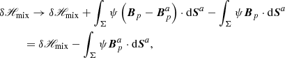 $$ \begin{aligned}&\delta \fancyscript {H}_{\rm mix}\rightarrow \delta \fancyscript {H}_{\rm mix}+ \int _{\Sigma }\psi \left(\boldsymbol{B}_{p}-\boldsymbol{B}_{p}^{a}\right) \cdot \mathrm{d}\boldsymbol{S}^{a}-\int _{\Sigma }\psi \boldsymbol{B}_{p}\cdot \mathrm{d}\boldsymbol{S}^{a}\nonumber \\&\qquad \ \ = \delta \fancyscript {H}_{\rm mix}-\int _{\Sigma }\psi \boldsymbol{B}_{p}^{a}\cdot \mathrm{d}\boldsymbol{S}^{a}, \end{aligned} $$
