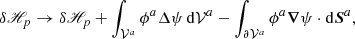 $$ \begin{aligned} \delta \fancyscript {H}_{p}\rightarrow \delta \fancyscript {H}_{p}+ \int _{\mathcal{V} ^{a}}\phi ^{a}\Delta \psi \, \mathrm{d}\mathcal{V} ^{a}- \int _{ {\partial \mathcal{V} ^{a}} }\phi ^{a}\boldsymbol{\nabla }\psi \cdot \mathrm{d}\boldsymbol{S}^{a}, \end{aligned} $$