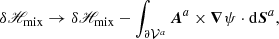 $$ \begin{aligned} \delta \fancyscript {H}_{\rm mix}\rightarrow \delta \fancyscript {H}_{\rm mix}- \int _{ {\partial \mathcal{V} ^{a}} }\boldsymbol{A}^{a}\times \boldsymbol{\nabla }\psi \cdot \mathrm{d}\boldsymbol{S}^{a}, \end{aligned} $$