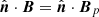$ {\hat{{\boldsymbol{n}}}}\cdot {\boldsymbol{B}}= {\hat{{\boldsymbol{n}}}}\cdot {{\boldsymbol{B}}_{p}} $