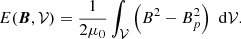 $$ \begin{aligned} E(\boldsymbol{B},\mathcal{V} ) = \frac{1}{2\mu _0} \int _{\mathcal{V} }\left(B^2 - B_{p}^2\right) \, \, \mathrm{d}\mathcal{V} . \end{aligned} $$